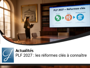Réformes clés du PLF 2027 : Ce qu&rsquo;il faut savoir sur les changements