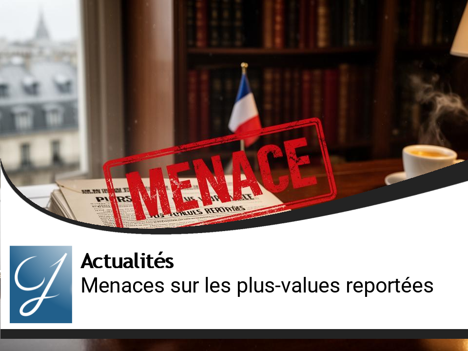 Régime fiscal en danger : menaces sur les plus-values reportées