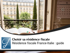 Résidence fiscale : Guide des enjeux entre France et Italie
