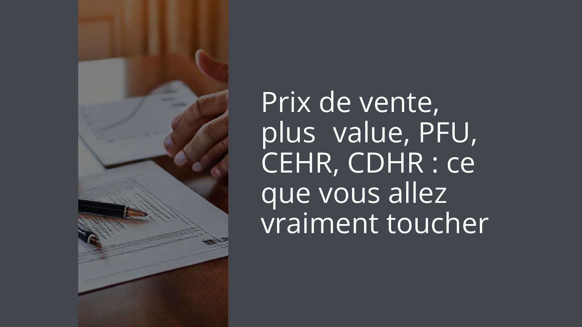 Prix de vente, plus‑value, PFU, CEHR, CDHR : ce que vous allez vraiment toucher