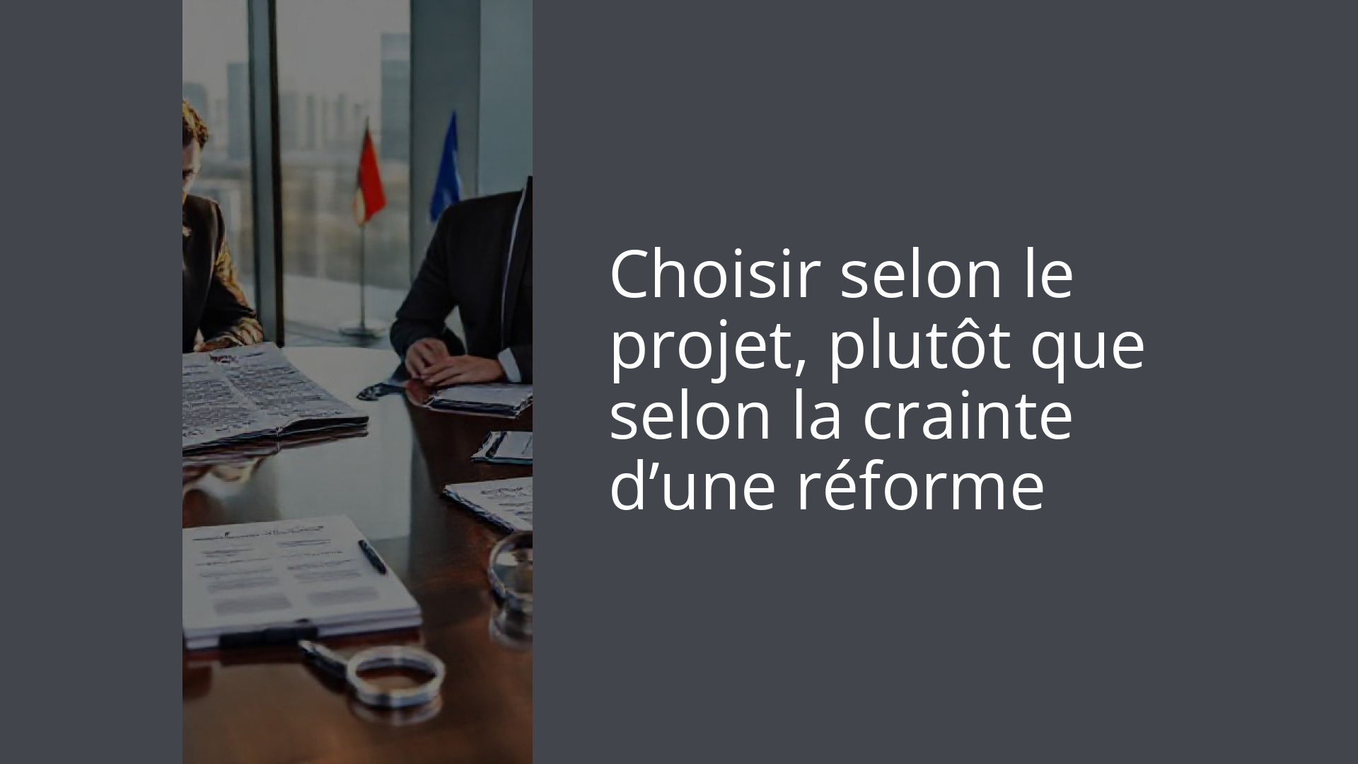 Choisir selon le projet, plutôt que selon la crainte d’une réforme