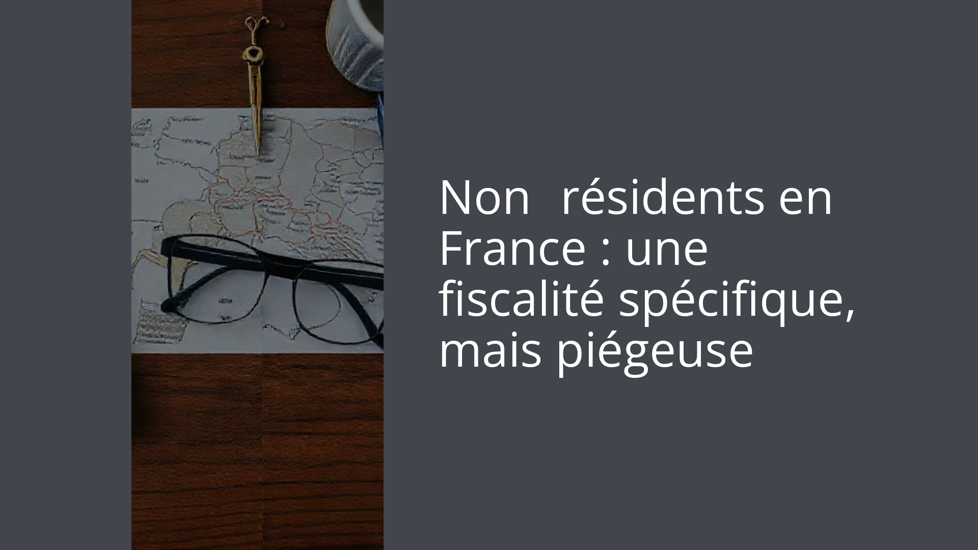 Non‑résidents en France : une fiscalité spécifique, mais piégeuse