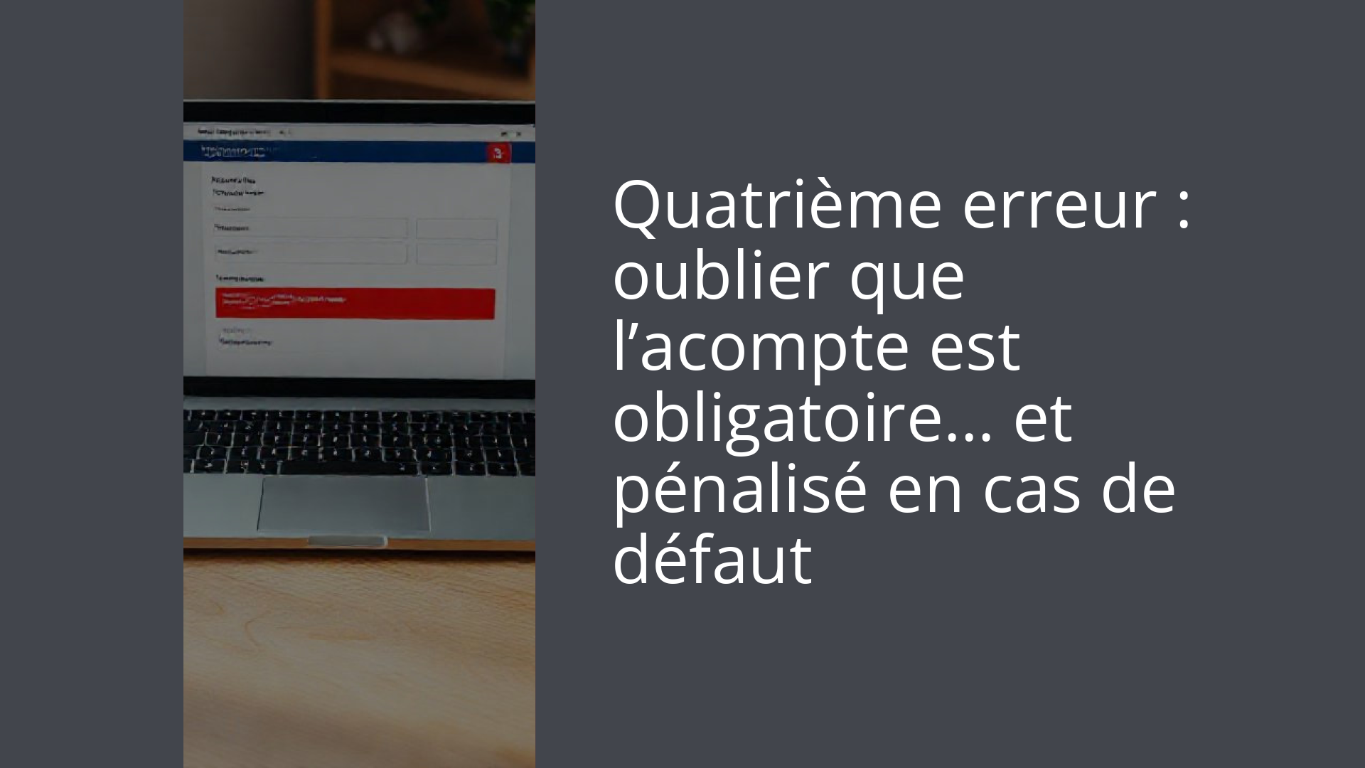 Quatrième erreur : oublier que l’acompte est obligatoire… et pénalisé en cas de défaut