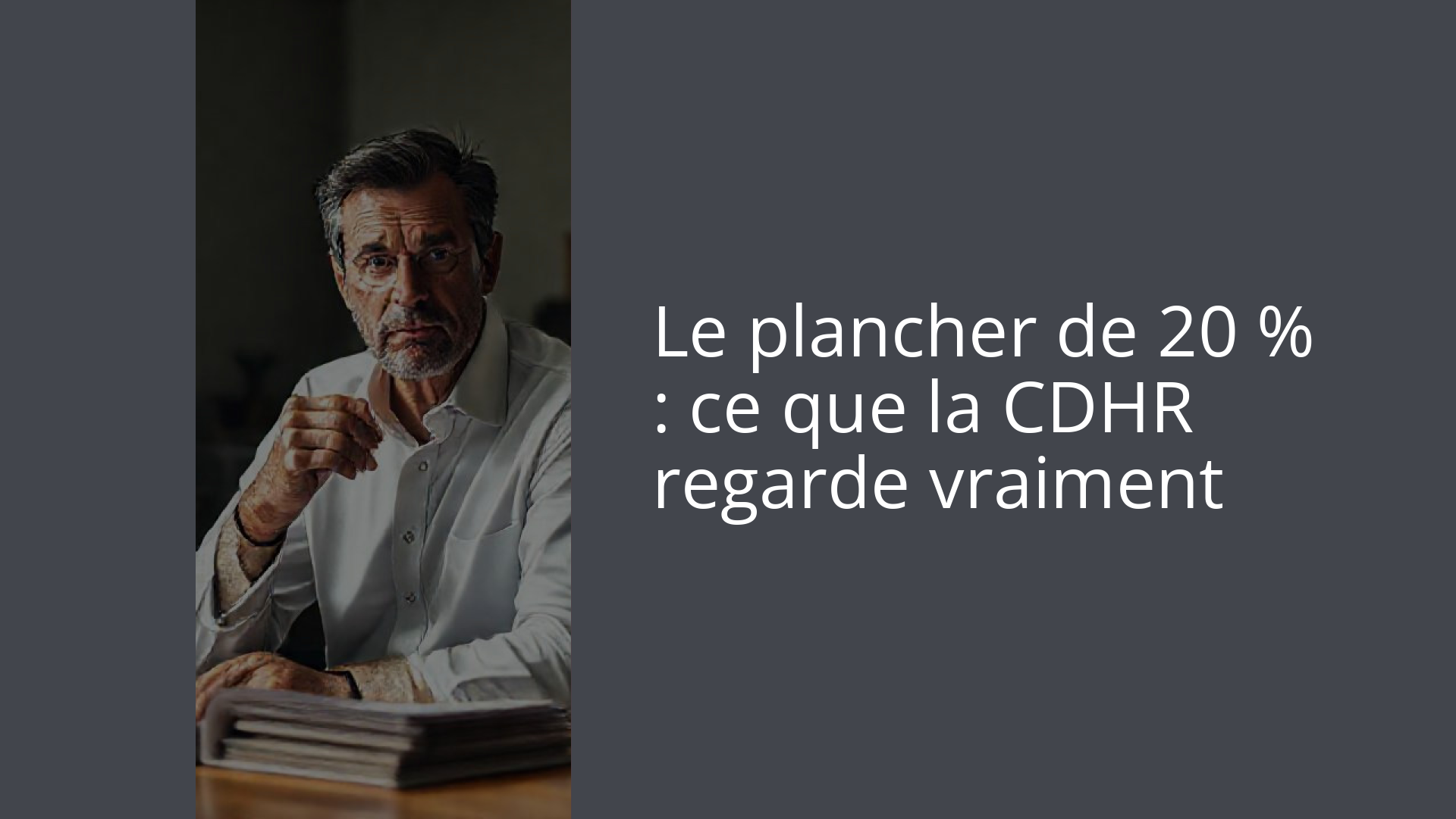 Le plancher de 20 % : ce que la CDHR regarde vraiment