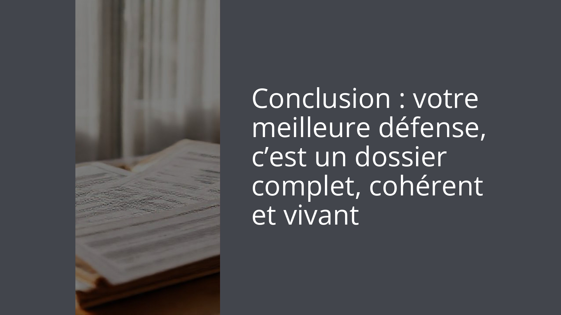 Conclusion : votre meilleure défense, c’est un dossier complet, cohérent et vivant