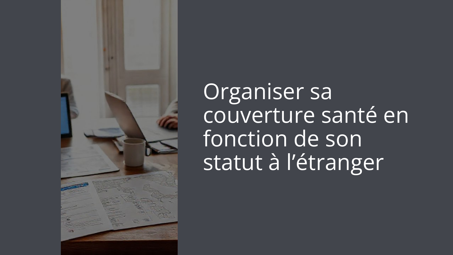 Organiser sa couverture santé en fonction de son statut à l’étranger