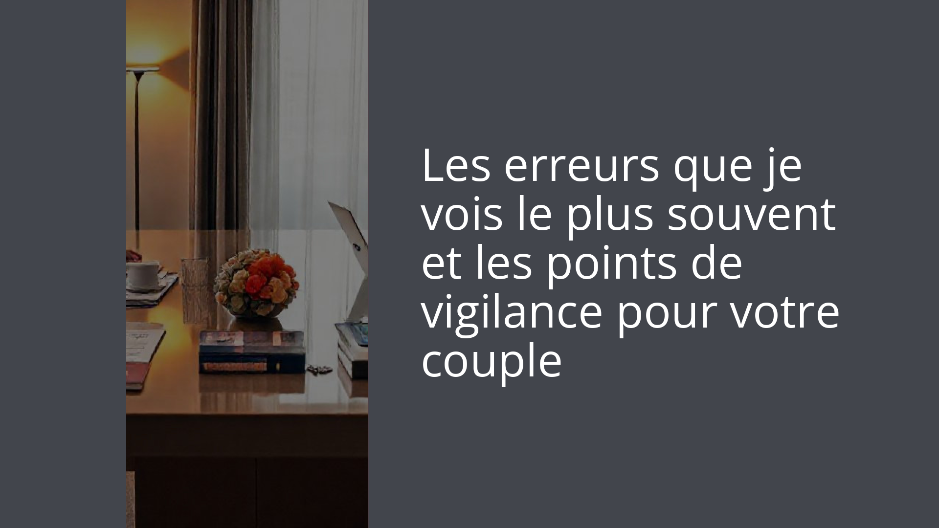 Les erreurs que je vois le plus souvent et les points de vigilance pour votre couple