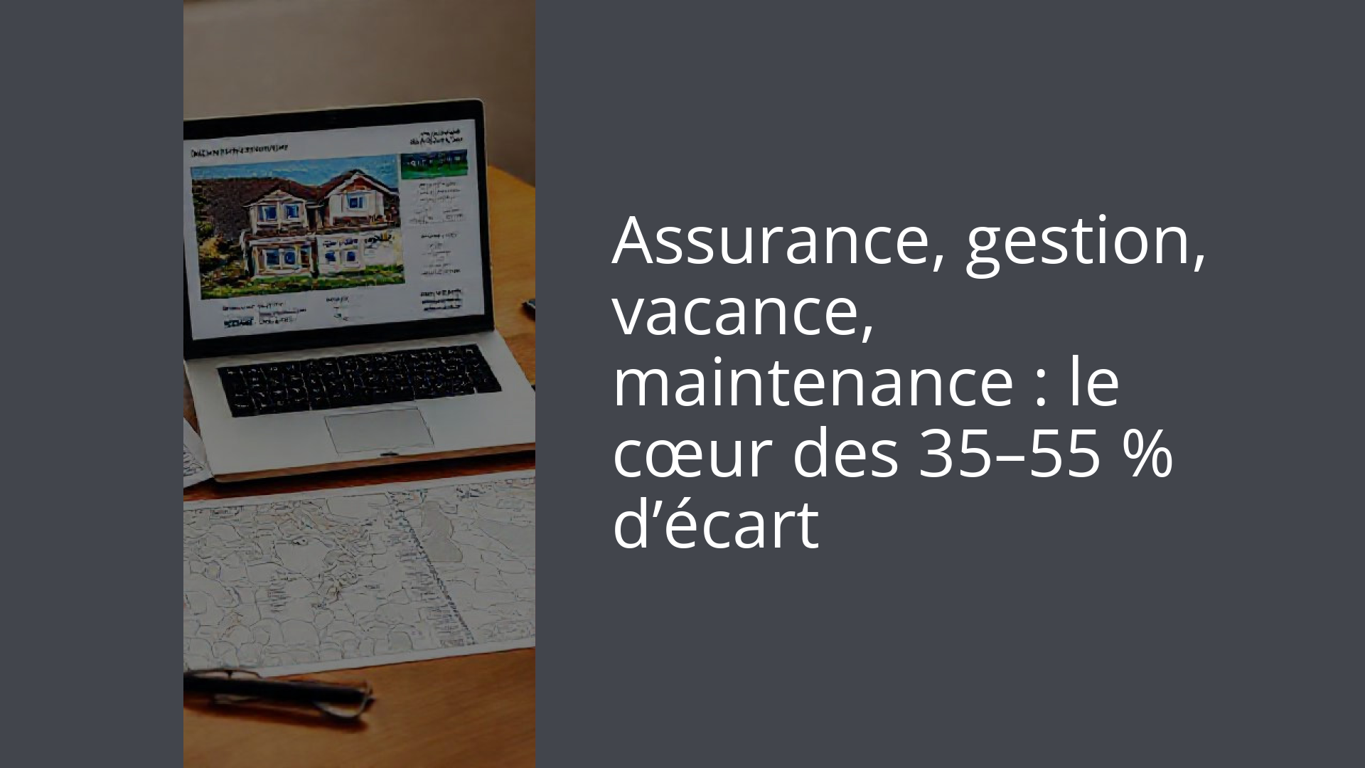 Assurance, gestion, vacance, maintenance : le cœur des 35–55 % d’écart
