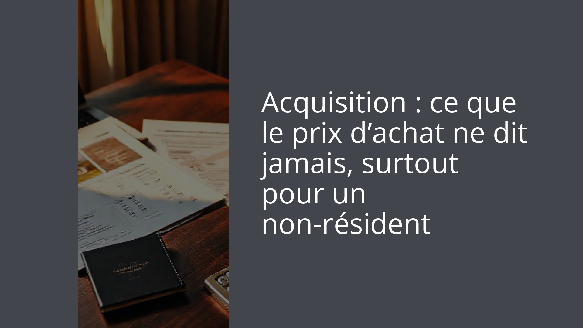 Acquisition : ce que le prix d’achat ne dit jamais, surtout pour un non-résident