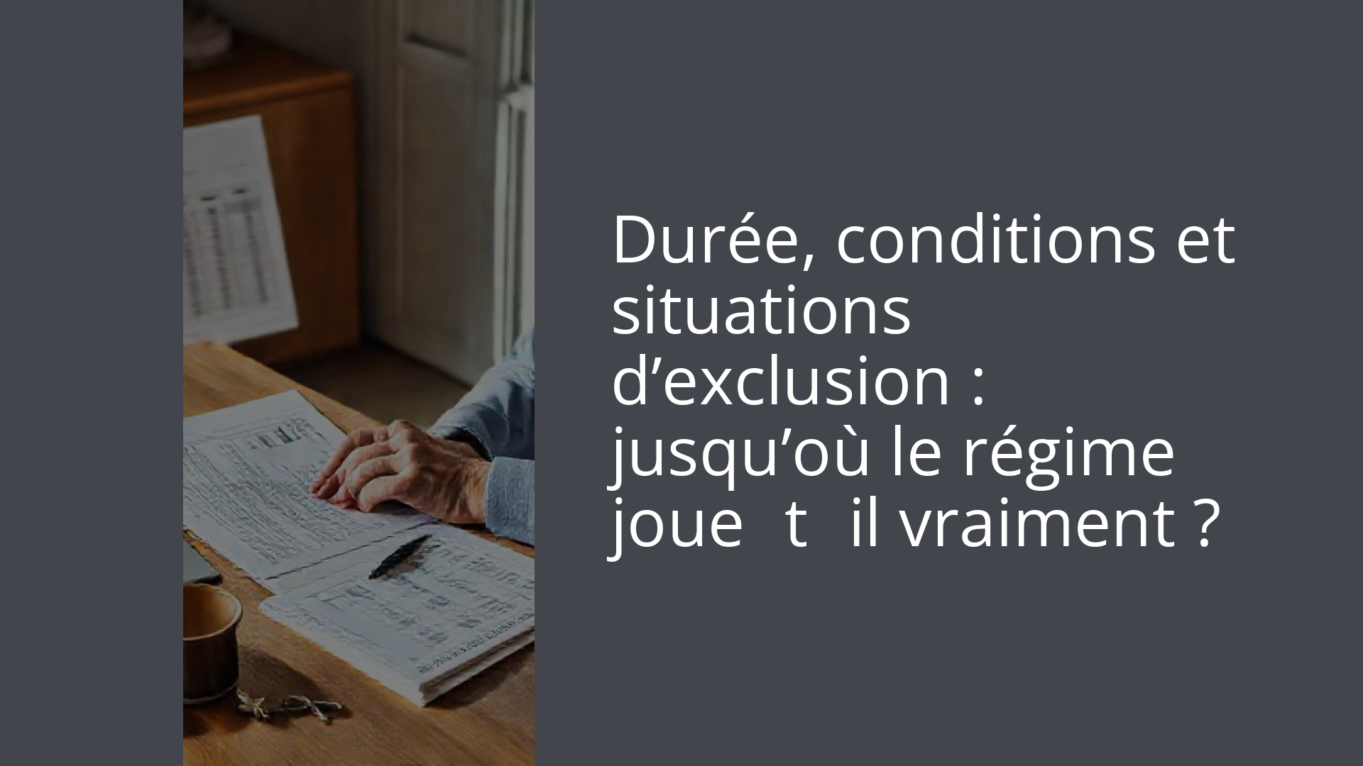 Durée, conditions et situations d’exclusion : jusqu’où le régime joue‑t‑il vraiment ?