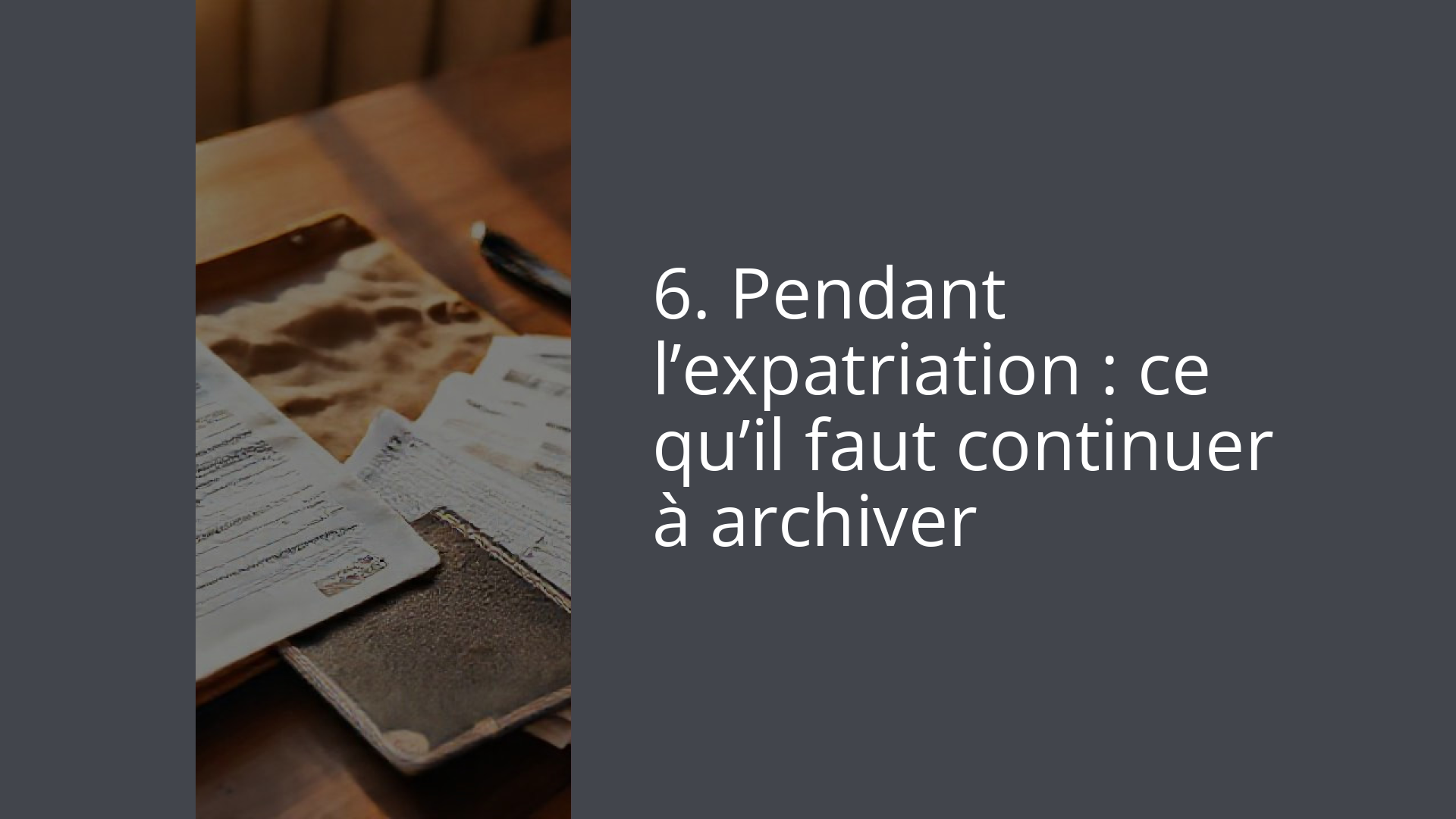6. Pendant l’expatriation : ce qu’il faut continuer à archiver
