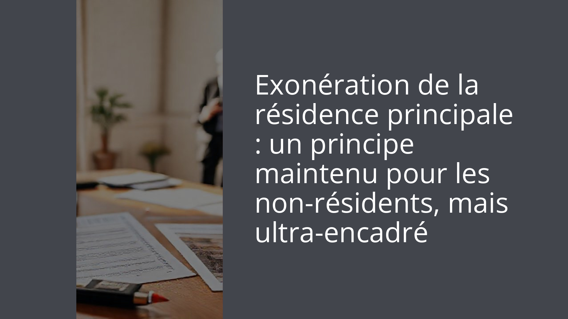 Exonération de la résidence principale : un principe maintenu pour les non-résidents, mais ultra-encadré