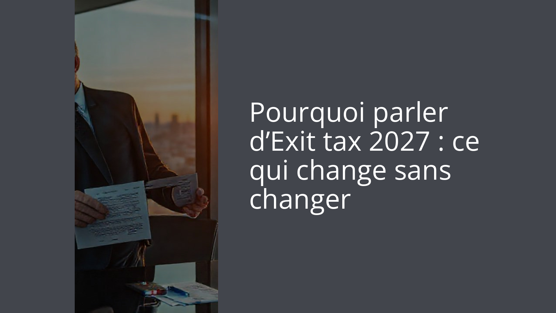 Pourquoi parler d’Exit tax 2027 : ce qui change sans changer