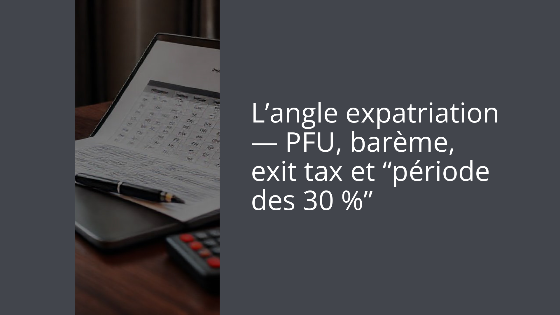 L’angle expatriation — PFU, barème, exit tax et “période des 30 %”