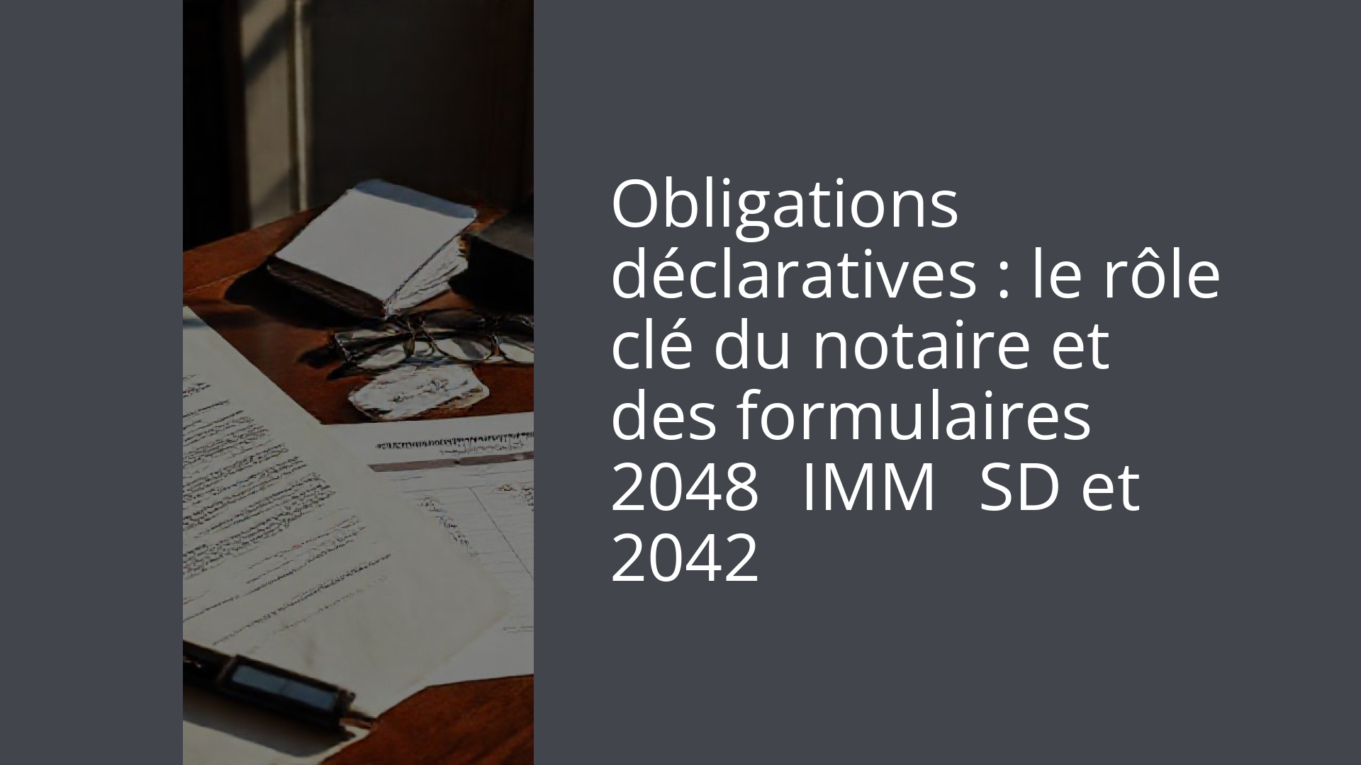 Obligations déclaratives : le rôle clé du notaire et des formulaires 2048‑IMM‑SD et 2042