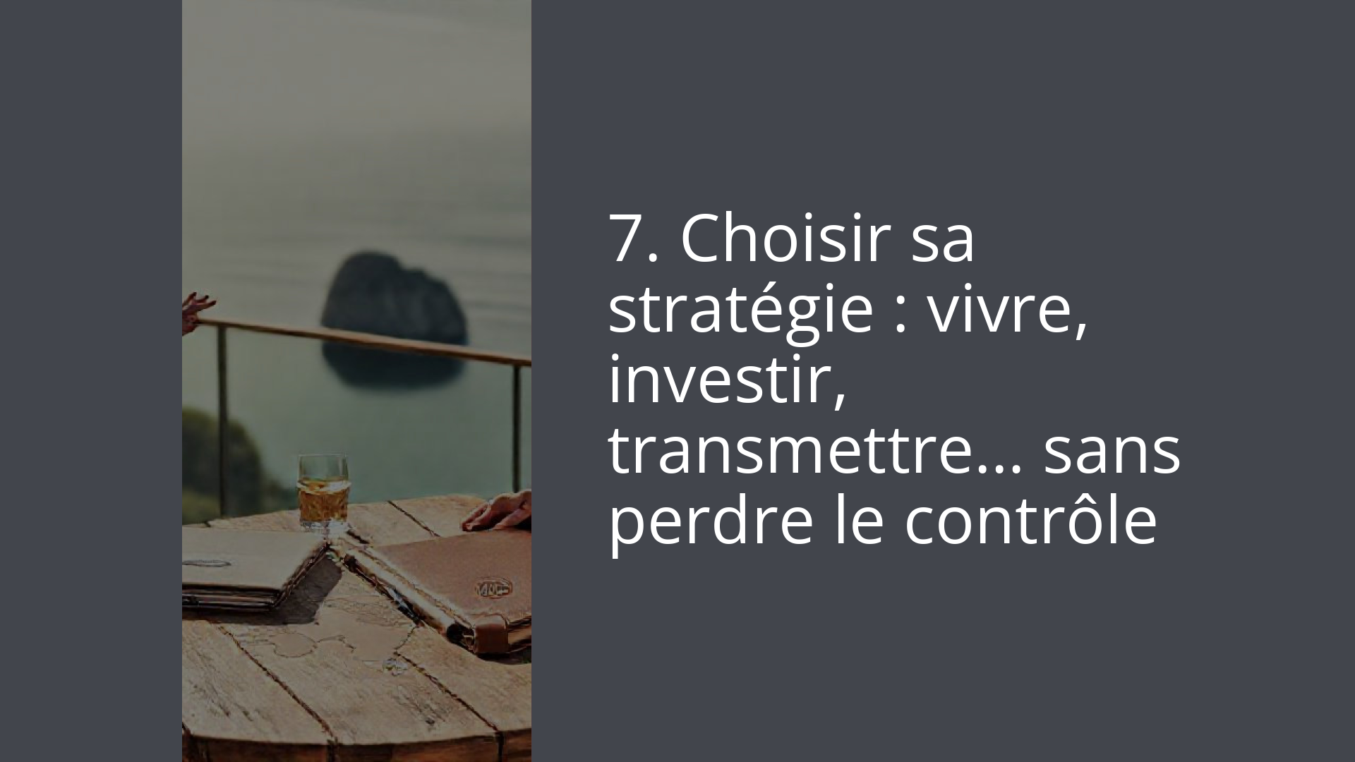 7. Choisir sa stratégie : vivre, investir, transmettre… sans perdre le contrôle