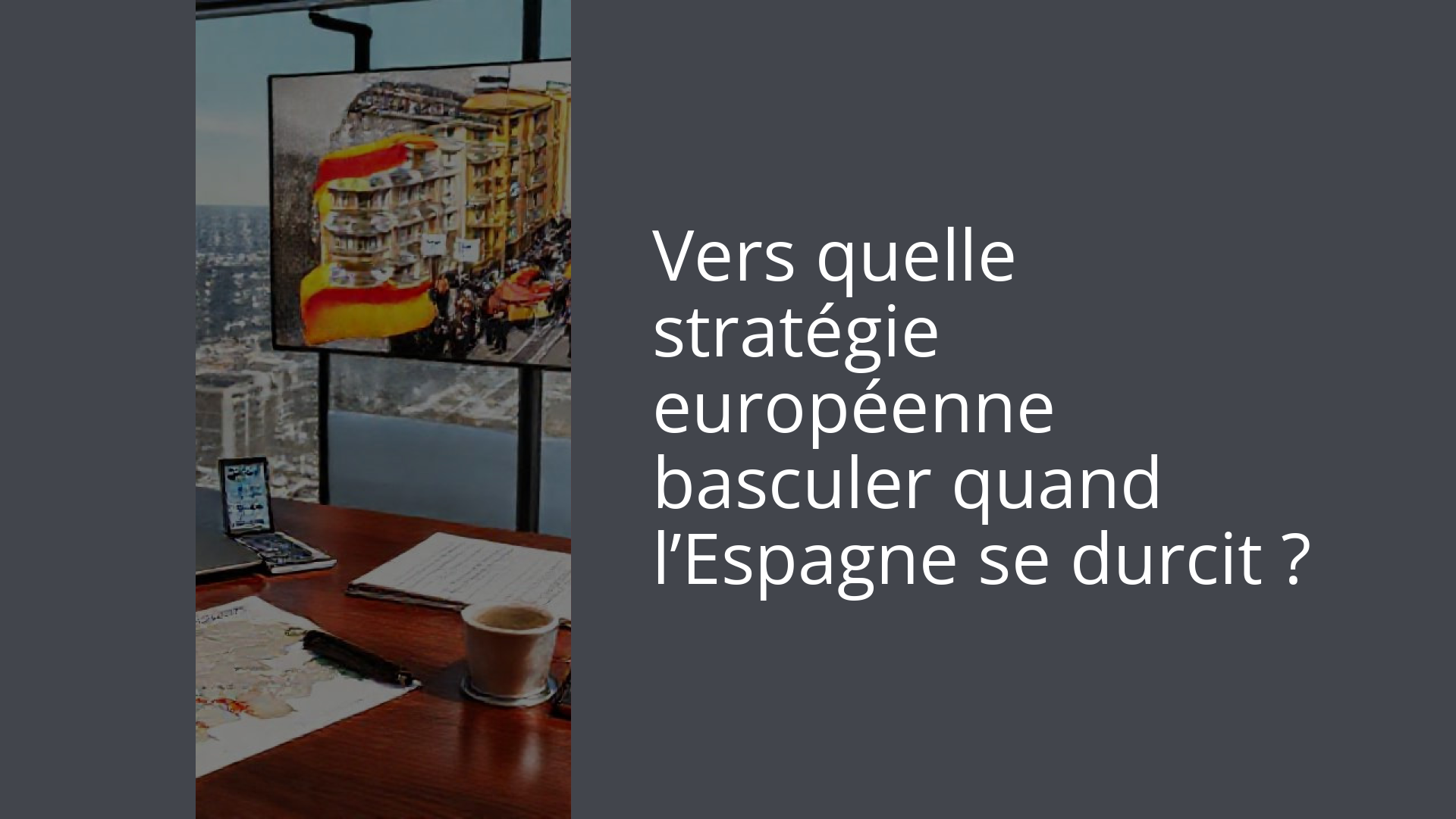 Vers quelle stratégie européenne basculer quand l’Espagne se durcit ?