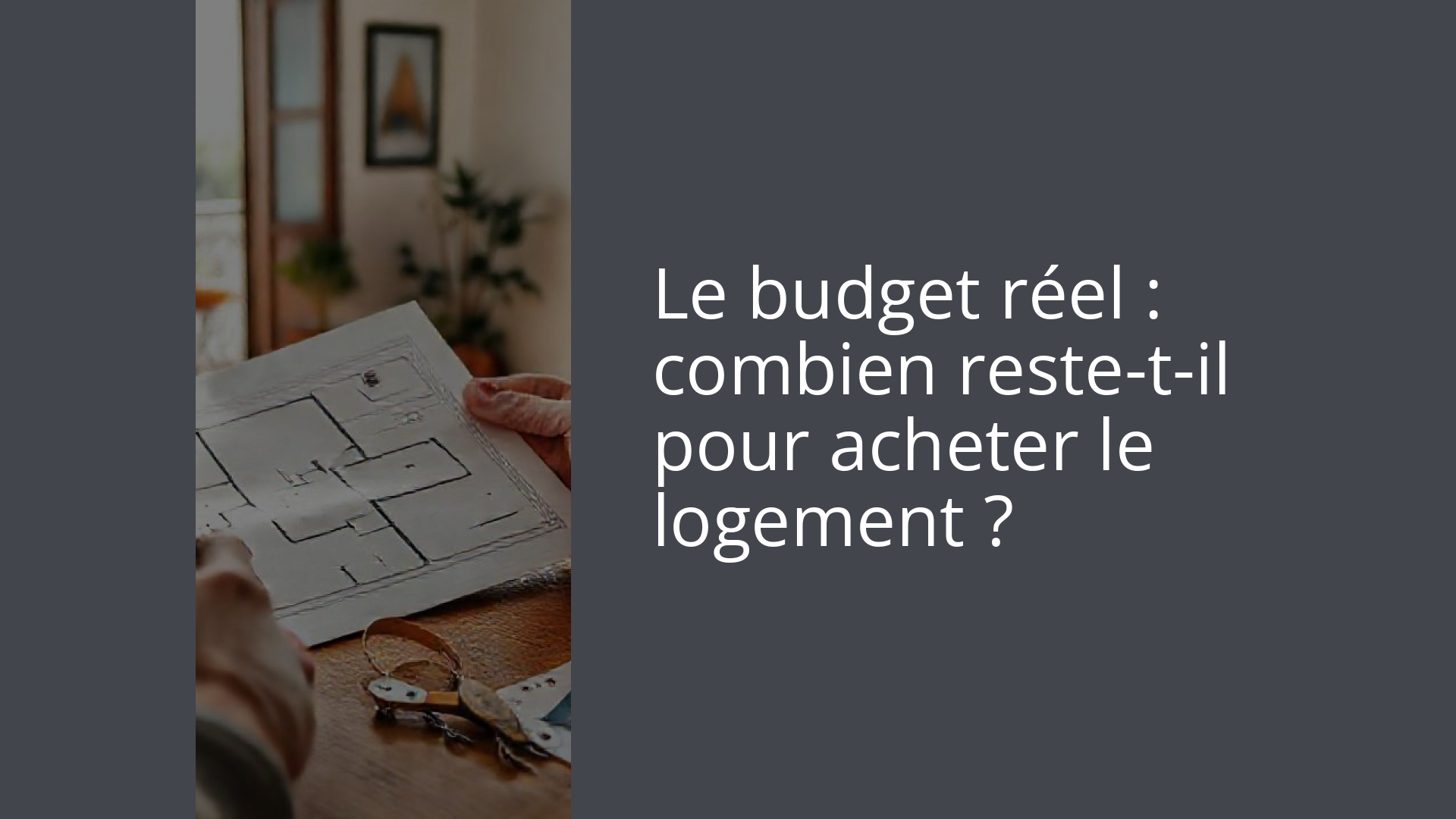 Le budget réel : combien reste-t-il pour acheter le logement ?