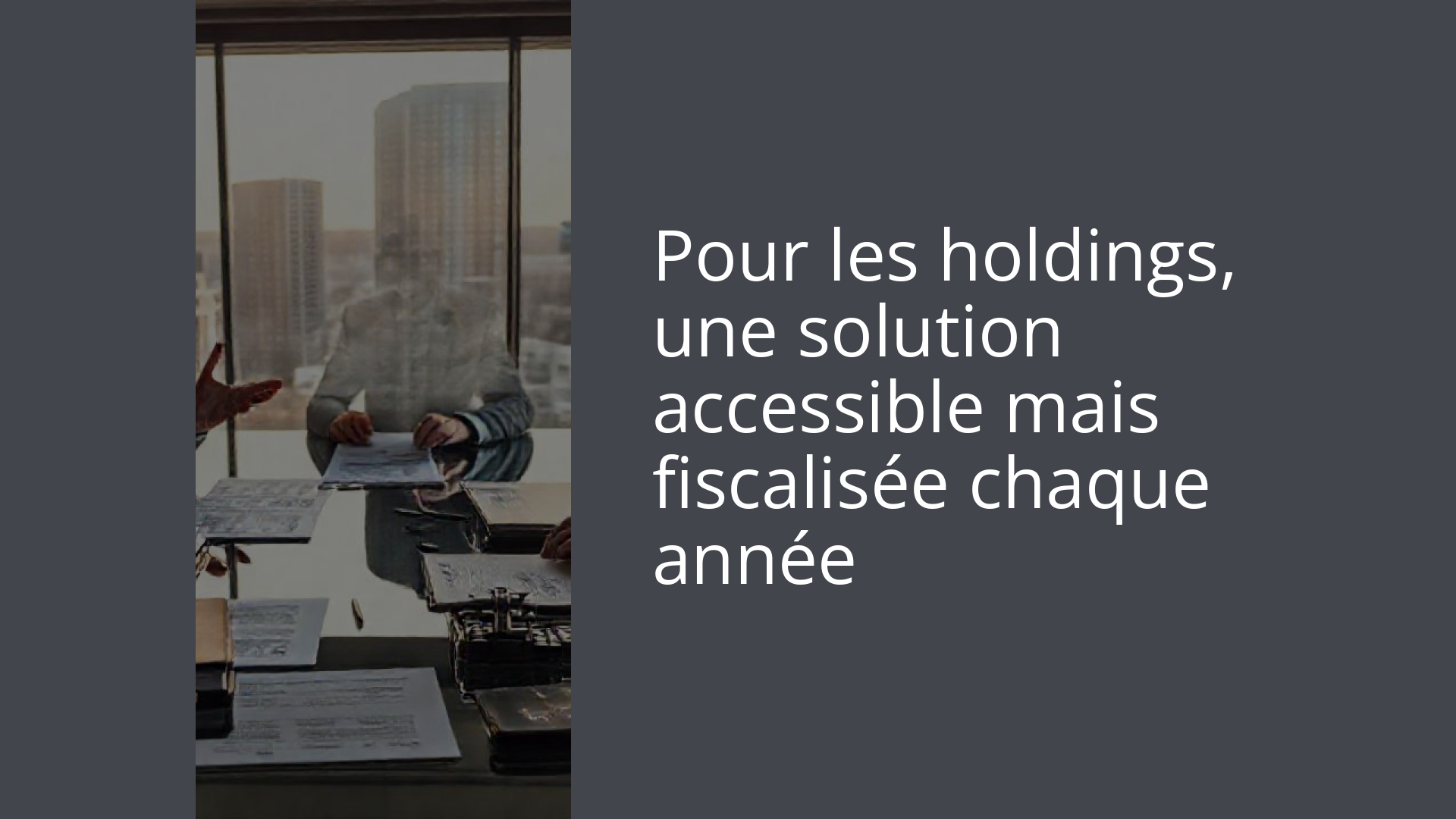 Pour les holdings, une solution accessible mais fiscalisée chaque année