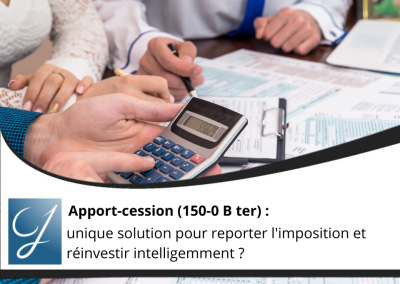 Apport-cession (150-0 B ter) : unique solution pour reporter l’imposition et réinvestir intelligemment ?