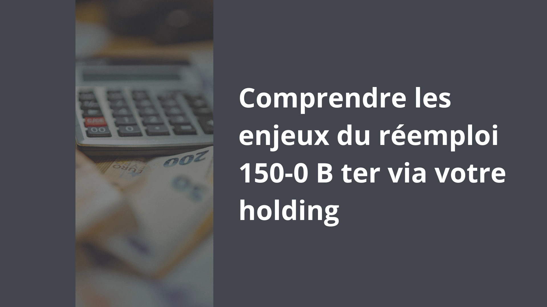 Comprendre les enjeux du réemploi 150-0 B ter via votre holding