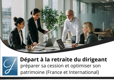 Départ à la retraite du dirigeant : préparer sa cession et optimiser son patrimoine (France et International)