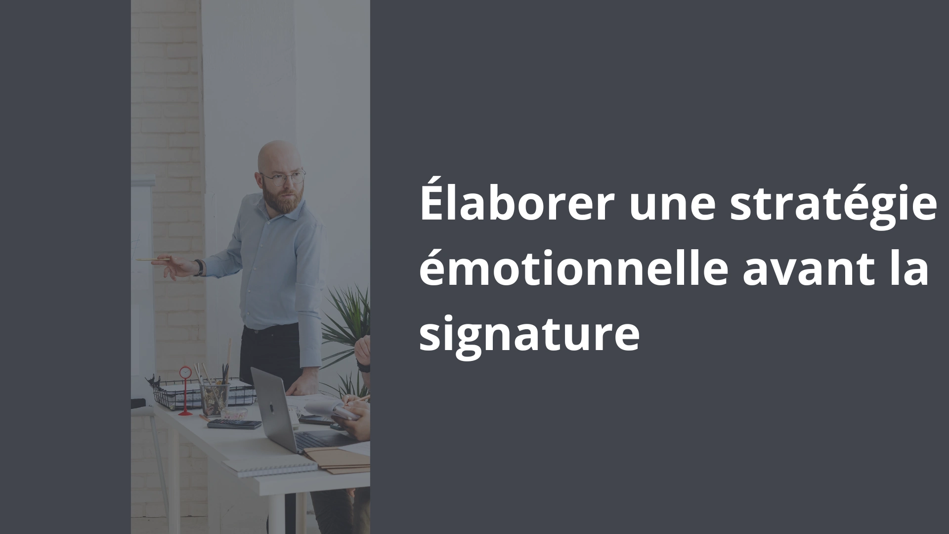 Élaborer une stratégie émotionnelle avant la signature