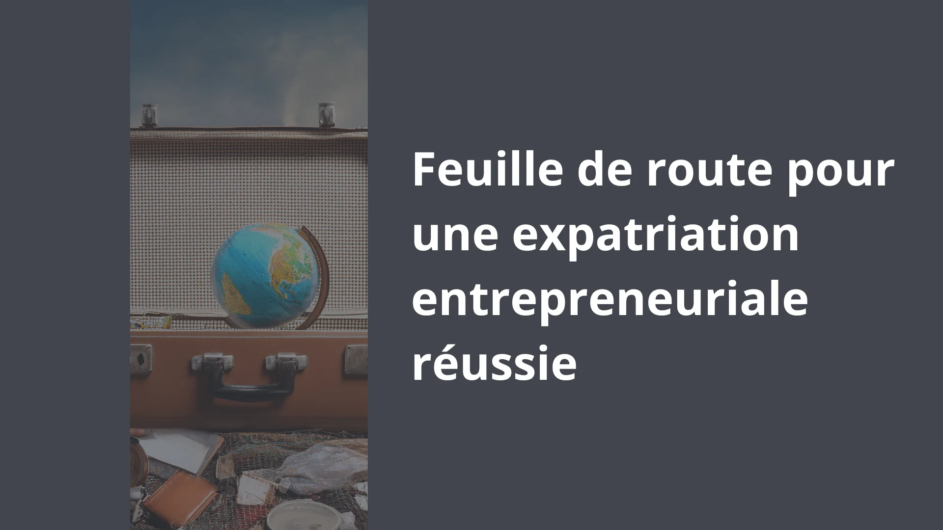 Feuille de route pour une expatriation entrepreneuriale réussie