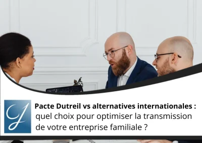 Pacte Dutreil ou alternatives internationales : quel choix pour optimiser la transmission de votre entreprise familiale ?