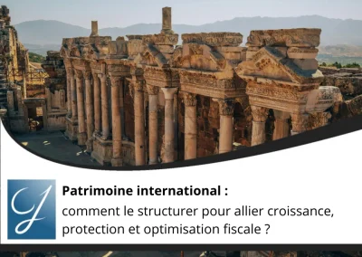 Patrimoine international : comment le structurer pour allier croissance, protection et optimisation fiscale ?