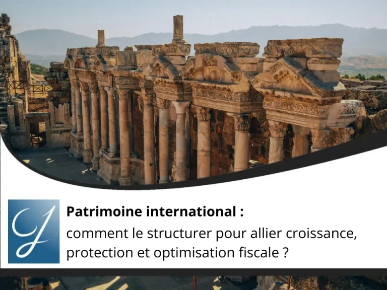 Patrimoine international comment le structurer pour allier croissance, protection et optimisation fiscale