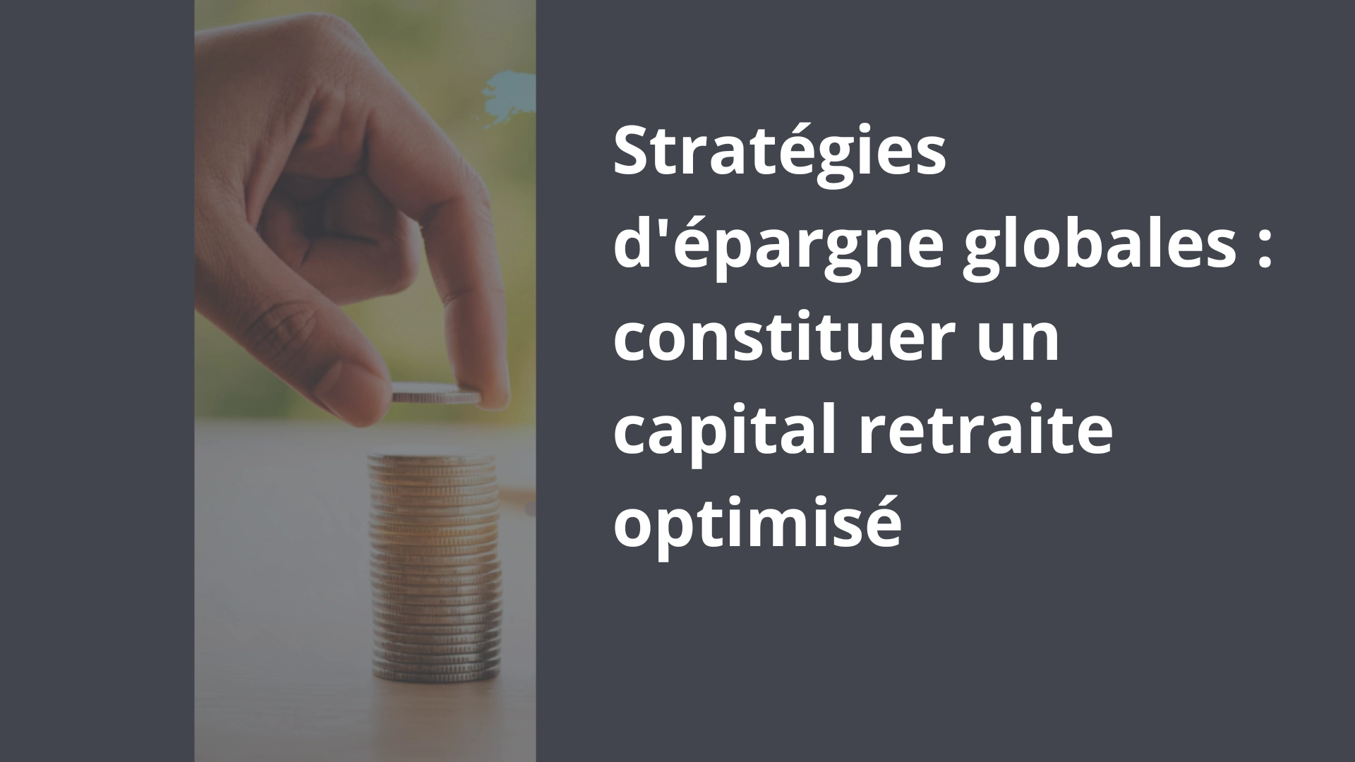 Stratégies d'épargne globales _ constituer un capital retraite optimisé