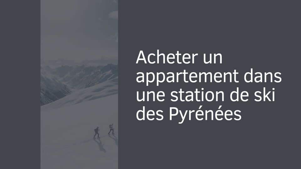 Acheter un appartement dans une station de ski des Pyrénées