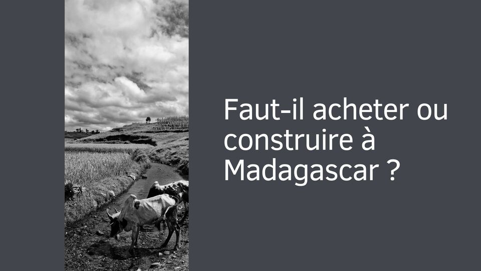 Faut-il acheter ou construire à Madagascar ?