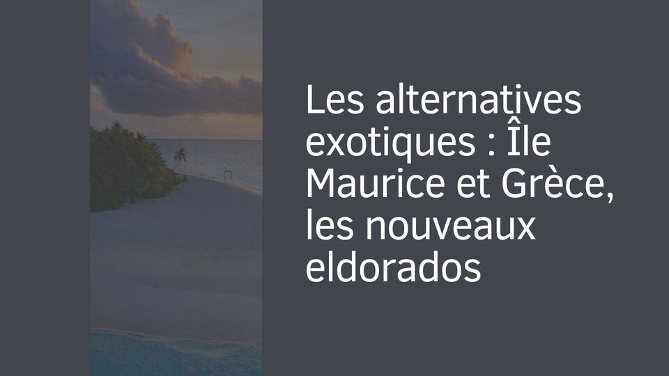 Les alternatives exotiques : Île Maurice et Grèce, les nouveaux eldorados
