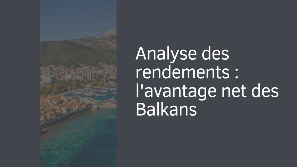 Analyse des rendements : l'avantage net des Balkans