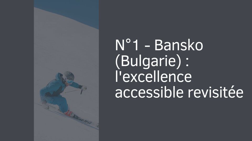 N°1 - Bansko (Bulgarie) : l'excellence accessible revisitée