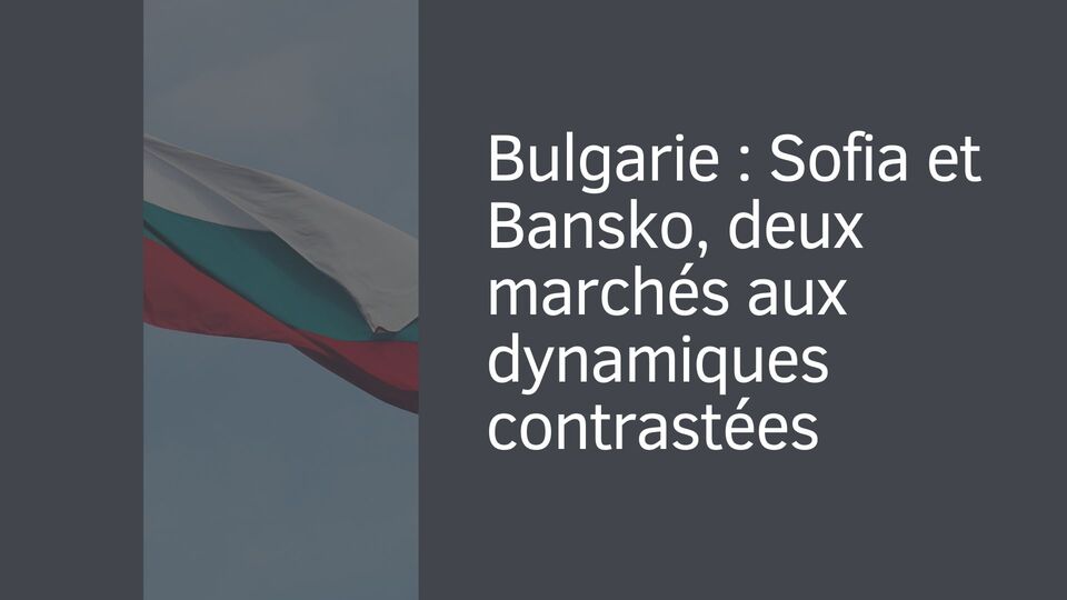 Bulgarie : Sofia et Bansko, deux marchés aux dynamiques contrastées Bulgarie : Sofia et Bansko, deux marchés aux dynamiques contrastées