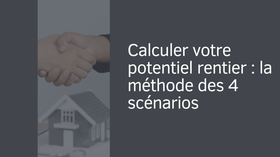 Calculer votre potentiel rentier : la méthode des 4 scénarios