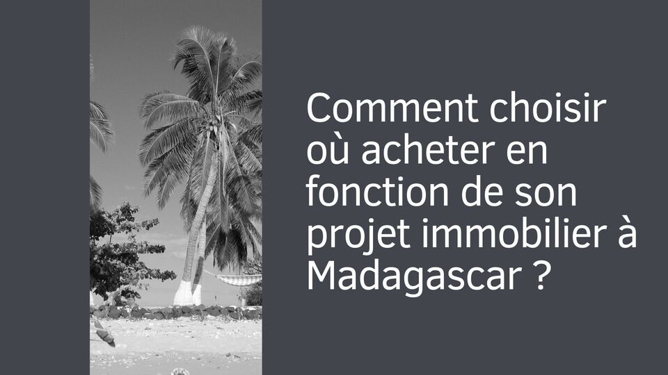Comment choisir où acheter en fonction de son projet immobilier à Madagascar ?