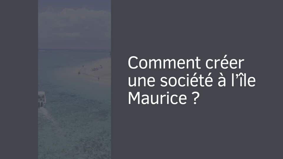 Comment créer une société à l’île Maurice ?