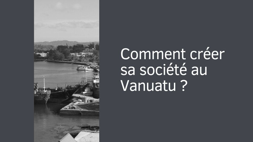 Comment créer sa société au Vanuatu ?