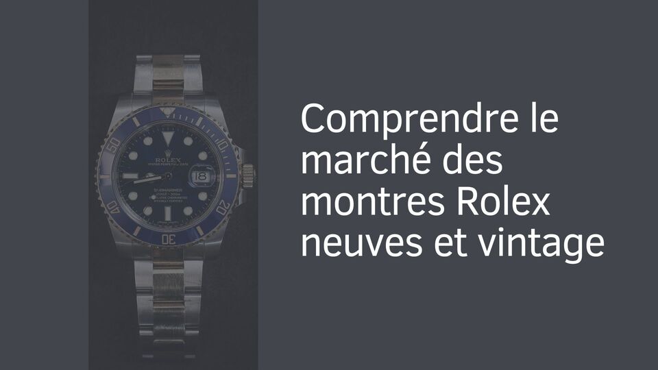 Comprendre le marché des montres Rolex neuves et vintage