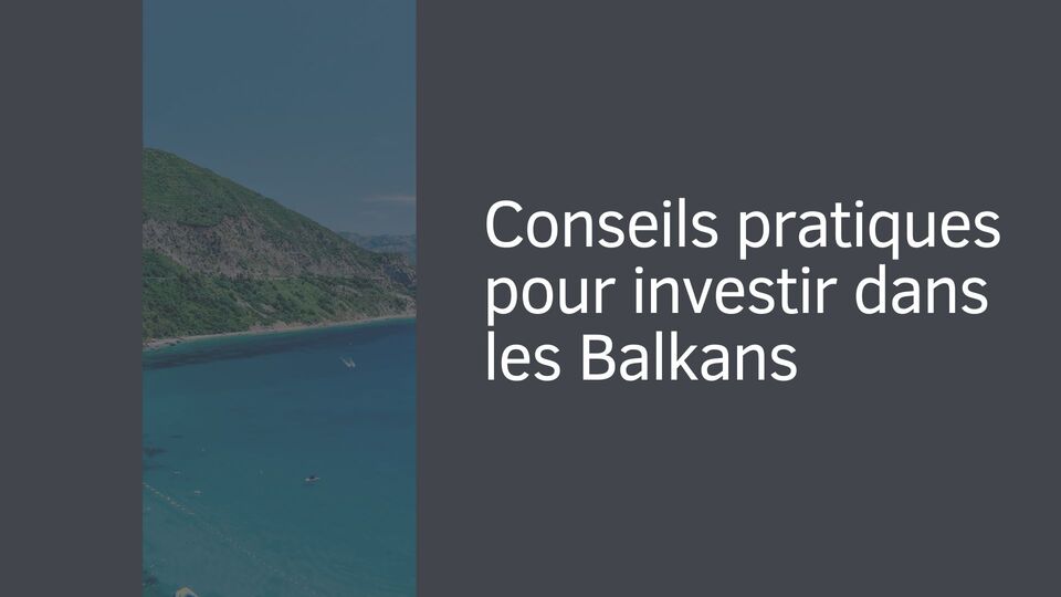 Conseils pratiques pour investir dans les Balkans