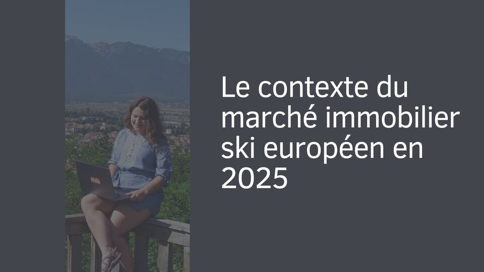 Le contexte du marché immobilier ski européen en 2025