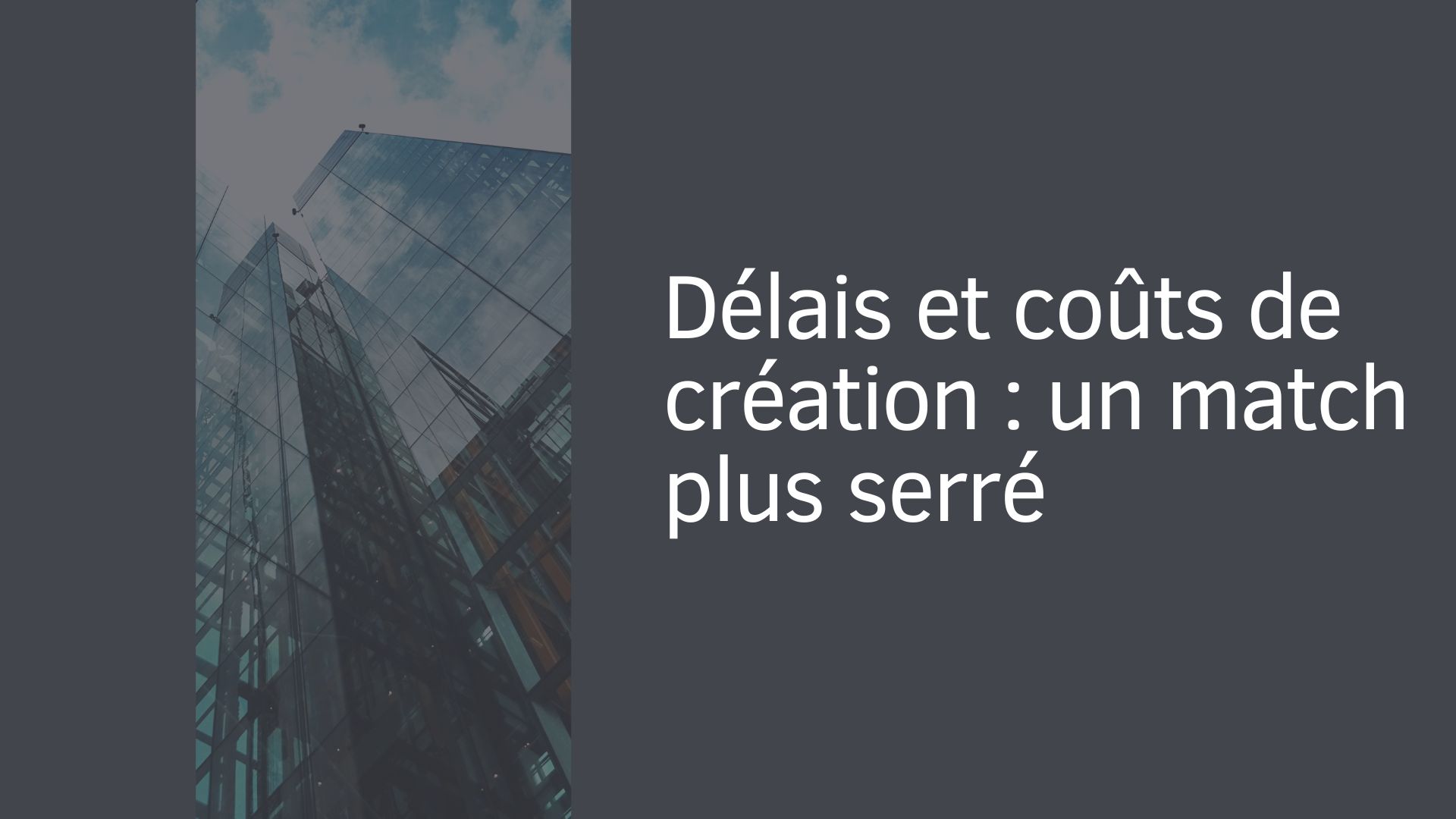 Délais et coûts de création : un match plus serré Délais et coûts de création : un match plus serré