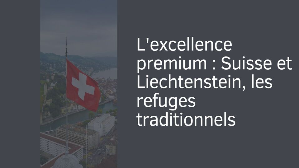 L'excellence premium : Suisse et Liechtenstein, les refuges traditionnels