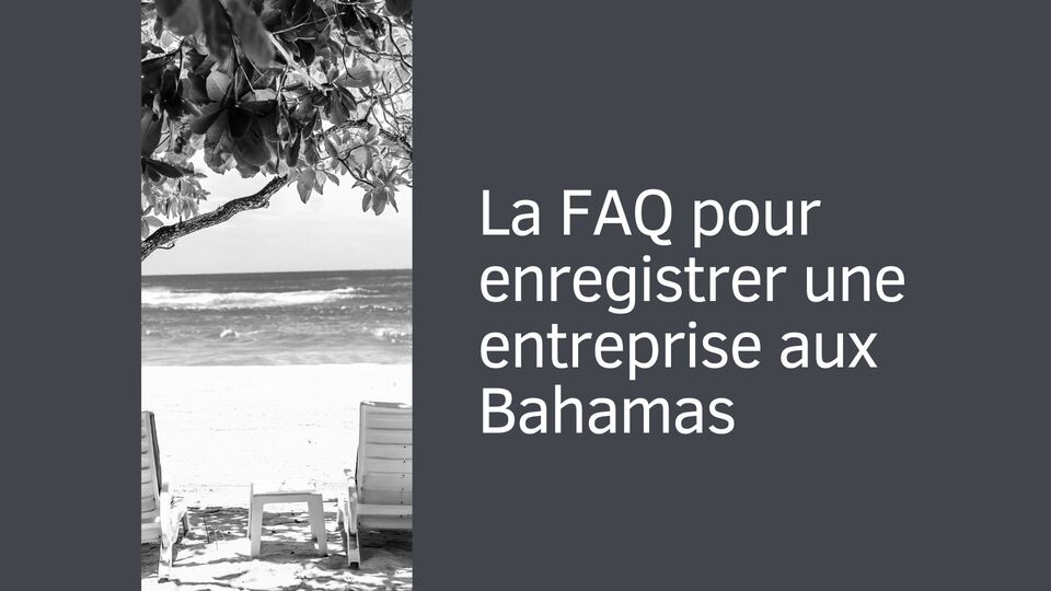 La FAQ pour enregistrer une entreprise aux Bahamas