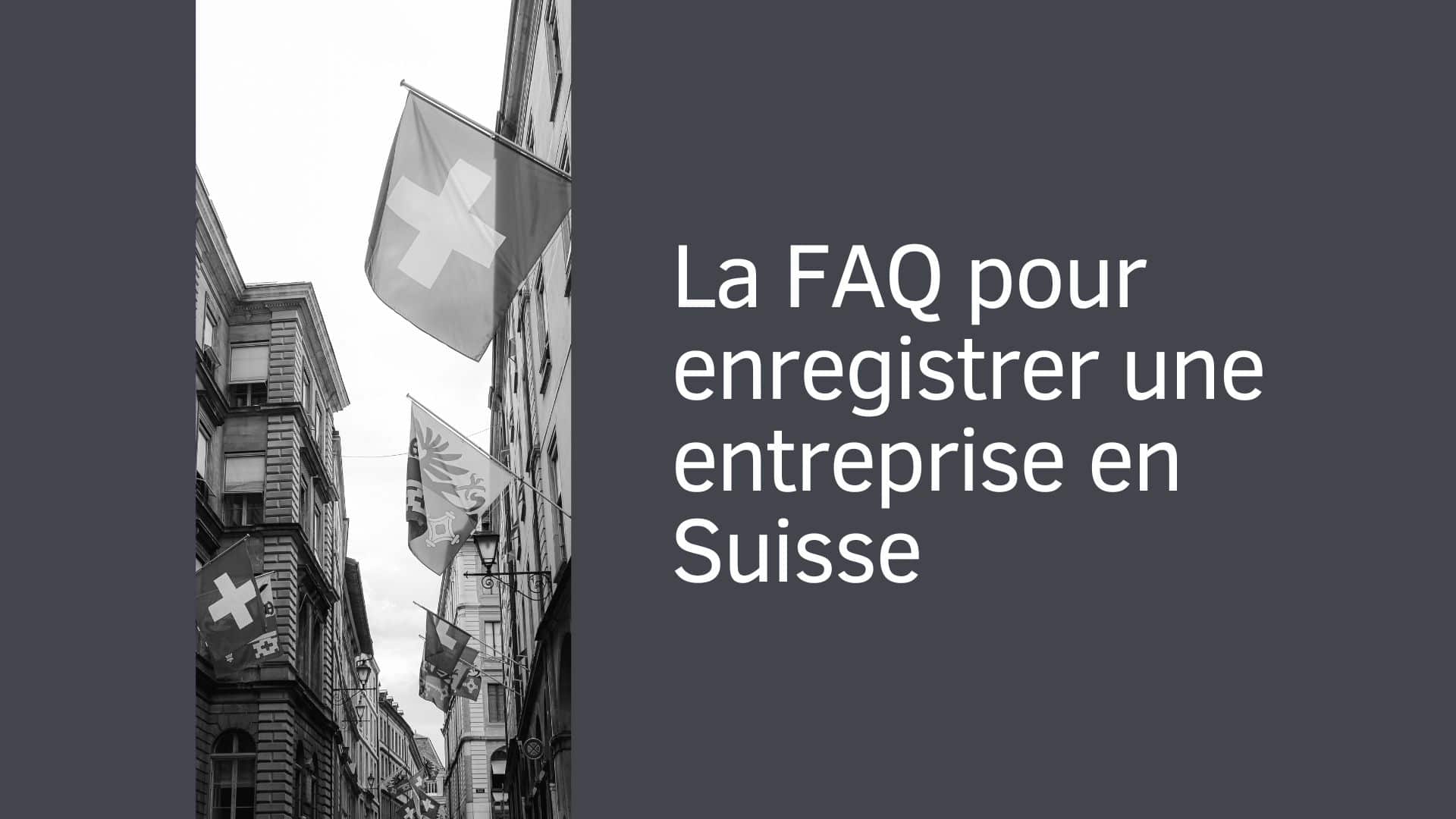 La FAQ pour enregistrer une entreprise en Suisse
