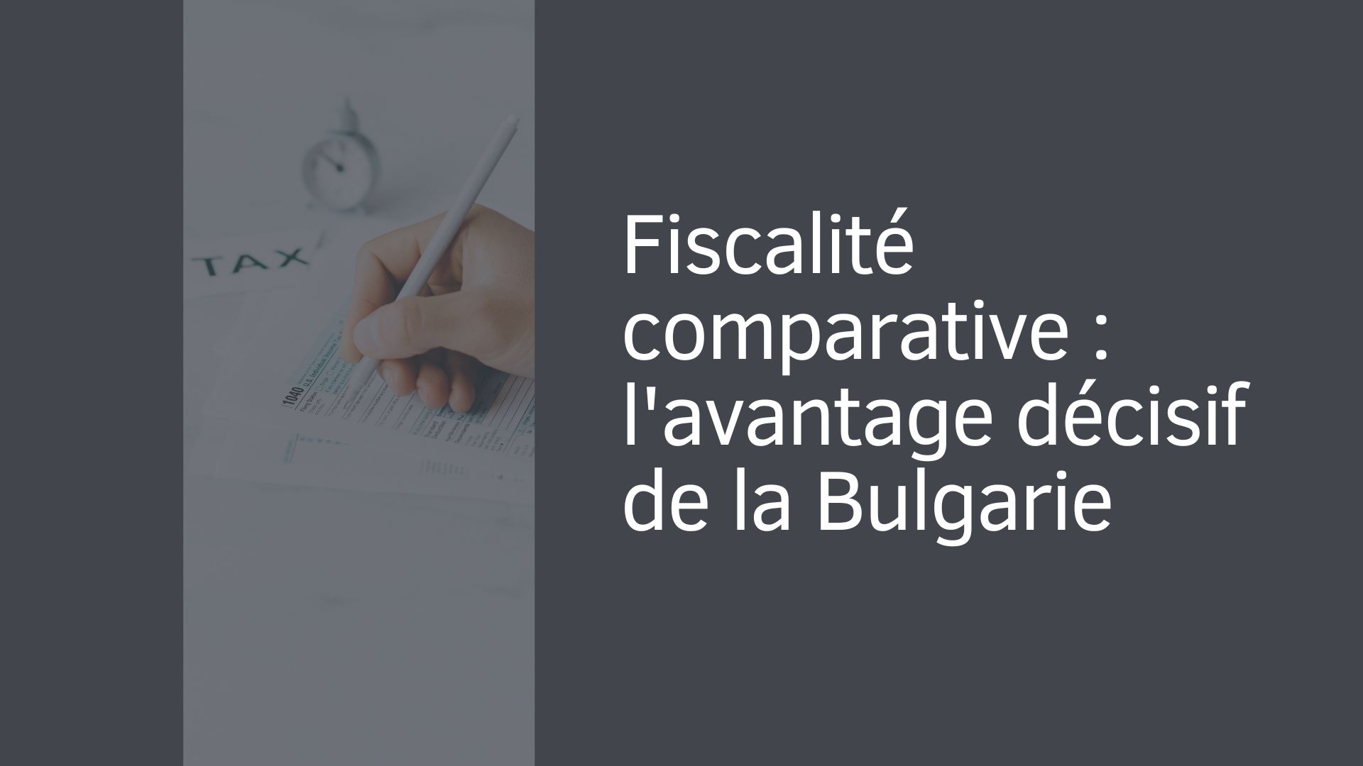 Fiscalité comparative : l'avantage décisif de la Bulgarie Fiscalité comparative : l'avantage décisif de la Bulgarie